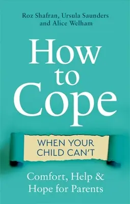 Jak sobie radzić, gdy dziecko nie może: Pocieszenie, pomoc i nadzieja dla rodziców - How to Cope When Your Child Can't: Comfort, Help and Hope for Parents
