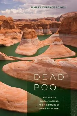 Dead Pool: Jezioro Powell, globalne ocieplenie i przyszłość wody na Zachodzie - Dead Pool: Lake Powell, Global Warming, and the Future of Water in the West