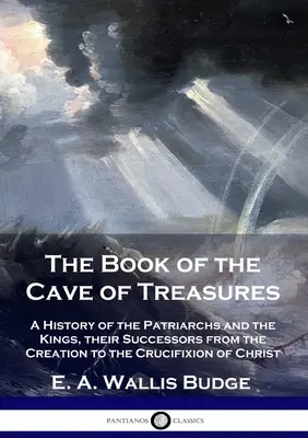 Księga Jaskini Skarbów: Historia patriarchów i królów, ich następców od stworzenia do ukrzyżowania Chrystusa - The Book of the Cave of Treasures: A History of the Patriarchs and the Kings, their Successors from the Creation to the Crucifixion of Christ