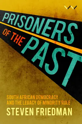Więźniowie przeszłości: Południowoafrykańska demokracja i dziedzictwo rządów mniejszości - Prisoners of the Past: South African Democracy and the Legacy of Minority Rule
