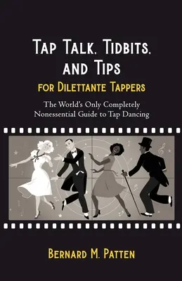 Tap Talk, ciekawostki i porady dla dyletantów: Jedyny na świecie całkowicie nieistotny przewodnik po stepowaniu - Tap Talk, Tidbits, and Tips for Dilettante Tappers: The World's Only Completely Nonessential Guide to Tap Dancing