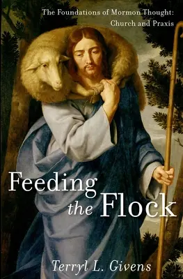 Karmienie trzody: Podstawy myśli mormońskiej: Kościół i praktyka - Feeding the Flock: The Foundations of Mormon Thought: Church and Praxis
