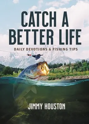 Złap lepsze życie: Codzienne nabożeństwa i porady wędkarskie - Catch a Better Life: Daily Devotions and Fishing Tips