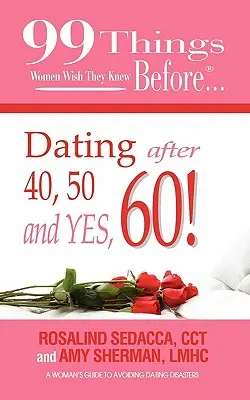 99 rzeczy, które kobiety chciałyby wiedzieć przed randką po 40, 50 i 60 roku życia! - 99 Things Women Wish They Knew Before Dating After 40, 50, & Yes, 60!