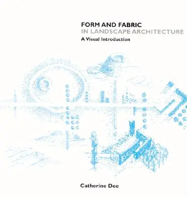 Forma i tkanina w architekturze krajobrazu: Wizualne wprowadzenie - Form and Fabric in Landscape Architecture: A Visual Introduction