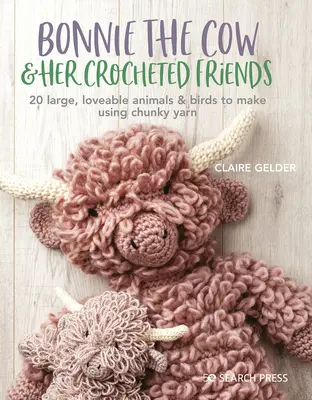 Krowa Bonnie i przyjaciele: 20 sympatycznych zwierząt i ptaków do szydełkowania z grubej włóczki - Bonnie the Cow & Friends: 20 Loveable Animals & Birds to Crochet Using Chunky Yarn