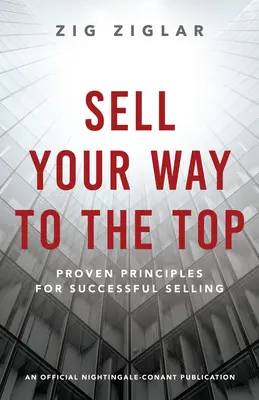 Sprzedaj swoją drogę na szczyt: sprawdzone zasady skutecznej sprzedaży - Sell Your Way to the Top: Proven Principles for Successful Selling