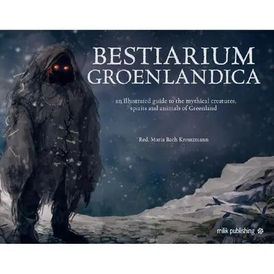 Bestiarium Greenlandica: Kompendium mitycznych stworzeń, duchów i dziwnych istot Grenlandii - Bestiarium Greenlandica: A Compendium of the Mythical Creatures, Spirits, and Strange Beings of Greenland