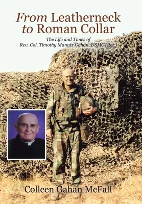 Od Leatherneck do Roman Collar: Życie i czasy ks. pułkownika Timothy'ego Mannixa Gahana, USMC (w stanie spoczynku) - From Leatherneck to Roman Collar: The Life and Times of Rev. Col. Timothy Mannix Gahan, USMC (Ret.)
