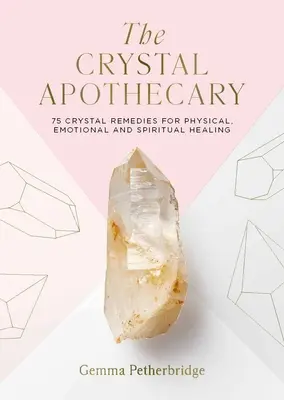 The Crystal Apothecary: 75 kryształowych lekarstw na fizyczne, emocjonalne i duchowe uzdrowienie - The Crystal Apothecary: 75 Crystal Remedies for Physical, Emotional and Spiritual Healing