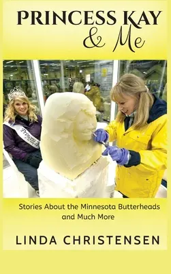 Księżniczka Kay i ja: Opowieści o maślanych głowach z Minnesoty i nie tylko - Princess Kay and Me: Stories about the Minnesota Butterheads and much more