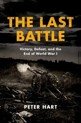 Ostatnia bitwa: Zwycięstwo, porażka i koniec I wojny światowej - The Last Battle: Victory, Defeat, and the End of World War I