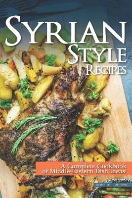 Przepisy w stylu syryjskim: Kompletna książka kucharska z pomysłami na dania kuchni bliskowschodniej! - Syrian Style Recipes: A Complete Cookbook of Middle-Eastern Dish Ideas!