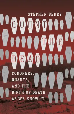 Policz zmarłych: koronerzy, kwantyfikatorzy i narodziny śmierci, jaką znamy - Count the Dead: Coroners, Quants, and the Birth of Death as We Know It