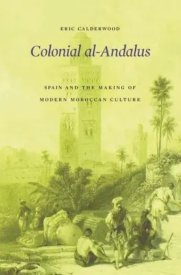 Kolonialny Al-Andalus: Hiszpania i kształtowanie współczesnej kultury marokańskiej - Colonial Al-Andalus: Spain and the Making of Modern Moroccan Culture