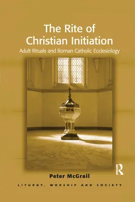 Rytuał inicjacji chrześcijańskiej: Rytuały dla dorosłych i eklezjologia rzymskokatolicka - The Rite of Christian Initiation: Adult Rituals and Roman Catholic Ecclesiology