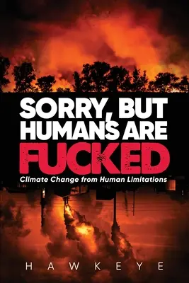 Przepraszamy, ale ludzie mają przejebane: Zmiany klimatu wynikające z ludzkich ograniczeń - Sorry, but Humans are fucked: Climate Change from Human Limitations