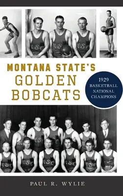 Montana State's Golden Bobcats: mistrzowie kraju w koszykówce z 1929 roku - Montana State's Golden Bobcats: 1929 Basketball National Champions