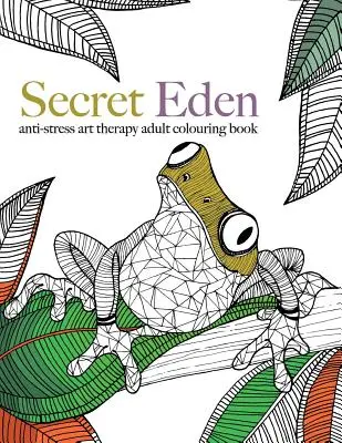 Secret Eden: kolorowanka antystresowa do terapii artystycznej - Secret Eden: anti-stress art therapy colouring book