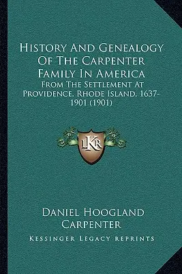 Historia i genealogia rodziny Carpenter w Ameryce: Od osiedlenia się w Providence, Rhode Island, 1637-1901 - History And Genealogy Of The Carpenter Family In America: From The Settlement At Providence, Rhode Island, 1637-1901