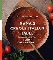 Kreolski włoski stół Nany: Przepisy i historie z sycylijskiego Nowego Orleanu - Nana's Creole Italian Table: Recipes and Stories from Sicilian New Orleans