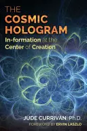 Kosmiczny hologram: In-Formacja w centrum stworzenia - The Cosmic Hologram: In-Formation at the Center of Creation