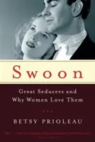 Swoon: Wielcy uwodziciele i dlaczego kobiety ich kochają - Swoon: Great Seducers and Why Women Love Them