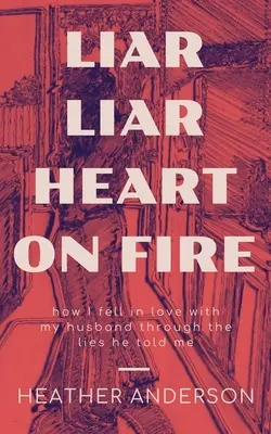 Kłamca Kłamca Serce w ogniu: Jak zakochałam się w moim mężu przez kłamstwa, które mi powiedział. - Liar Liar Heart on Fire: How I fell in love with my husband through the lies he told me.