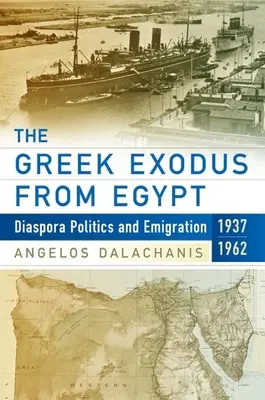 Grecki Exodus z Egiptu: Polityka diaspory i emigracja, 1937-1962 - The Greek Exodus from Egypt: Diaspora Politics and Emigration, 1937-1962