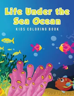 Życie pod wodą: kolorowanka dla dzieci - Life Under the Sea Ocean Kids Coloring Book