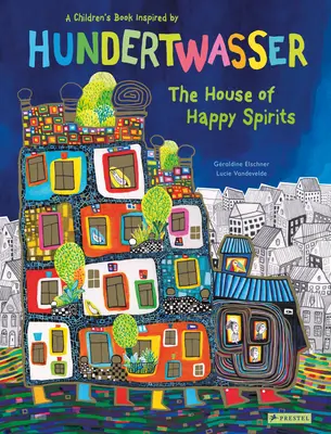 Dom szczęśliwych duchów: Książka dla dzieci inspirowana Friedensreichem Hundertwasserem - The House of Happy Spirits: A Children's Book Inspired by Friedensreich Hundertwasser