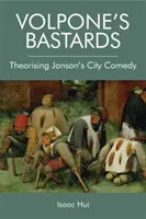 Volpone's Bastards: Teoretyzując komedię miejską Jonsona - Volpone's Bastards: Theorising Jonson's City Comedy