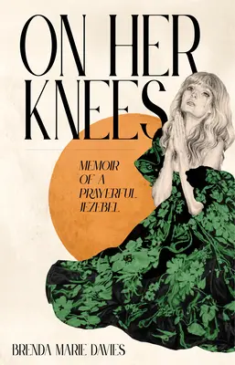 Na kolanach: Pamiętnik modlącej się Jezebel - On Her Knees: Memoir of a Prayerful Jezebel