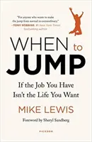 Kiedy skoczyć: Jeśli praca, którą masz, nie jest życiem, którego pragniesz - When to Jump: If the Job You Have Isn't the Life You Want