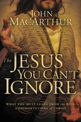 Jezus, którego nie możesz zignorować: Czego musisz się nauczyć z odważnych konfrontacji Chrystusa - The Jesus You Can't Ignore: What You Must Learn from the Bold Confrontations of Christ