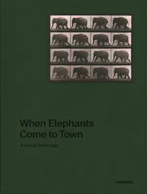 Kiedy słonie przychodzą do miasta: wizualna antologia - When Elephants Come to Town: A Visual Anthology