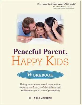 Peaceful Parent, Happy Kids Workbook: Wykorzystanie uważności i więzi do wychowania odpornych, radosnych dzieci i odkrycia na nowo swojej miłości do rodzicielstwa - Peaceful Parent, Happy Kids Workbook: Using Mindfulness and Connection to Raise Resilient, Joyful Children and Rediscover Your Love of Parenting