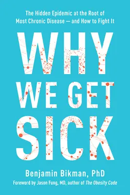 Dlaczego chorujemy: ukryta epidemia będąca przyczyną większości chorób przewlekłych i jak z nią walczyć - Why We Get Sick: The Hidden Epidemic at the Root of Most Chronic Disease and How to Fight It