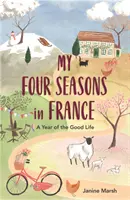 Moje cztery pory roku we Francji: Rok dobrego życia - My Four Seasons in France: A Year of the Good Life