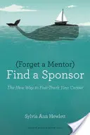 Zapomnij o mentorze, znajdź sponsora: Nowy sposób na szybką karierę - Forget a Mentor, Find a Sponsor: The New Way to Fast-Track Your Career