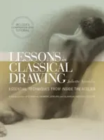 Lekcje rysunku klasycznego: Niezbędne techniki z wnętrza atelier [z DVD] - Lessons in Classical Drawing: Essential Techniques from Inside the Atelier [With DVD]