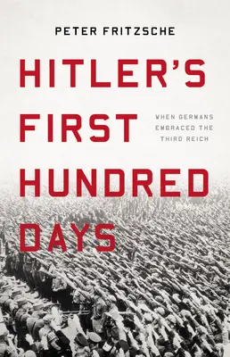 Pierwsze sto dni Hitlera: Kiedy Niemcy przyjęli Trzecią Rzeszę - Hitler's First Hundred Days: When Germans Embraced the Third Reich