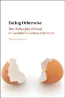 Jedząc inaczej: Filozofia jedzenia w literaturze XX wieku - Eating Otherwise: The Philosophy of Food in Twentieth-Century Literature