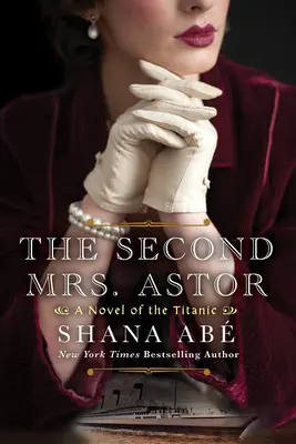 Druga pani Astor: Rozdzierająca serce powieść historyczna o Titanicu - The Second Mrs. Astor: A Heartbreaking Historical Novel of the Titanic