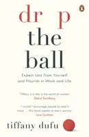 Drop the Ball - Oczekuj mniej od siebie i rozwijaj się w pracy i życiu - Drop the Ball - Expect Less from Yourself and Flourish in Work & Life