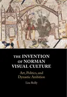 Wynalezienie normańskiej kultury wizualnej: Sztuka, polityka i dynastyczne ambicje - The Invention of Norman Visual Culture: Art, Politics, and Dynastic Ambition