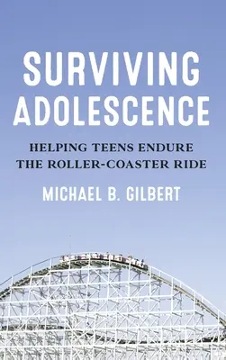 Przetrwać okres dojrzewania: Pomaganie nastolatkom przetrwać przejażdżkę kolejką górską - Surviving Adolescence: Helping Teens Endure the Roller-Coaster Ride