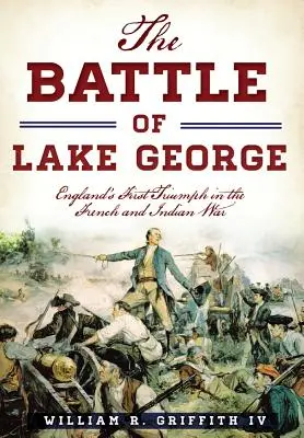 Bitwa nad jeziorem George: pierwszy triumf Anglii w wojnie francusko-indyjskiej - The Battle of Lake George: England's First Triumph in the French and Indian War