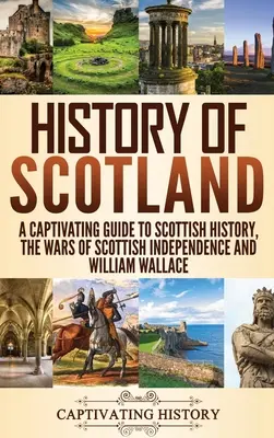 Historia Szkocji: Porywający przewodnik po historii Szkocji, wojnach o niepodległość Szkocji i Williamie Wallace'ie - History of Scotland: A Captivating Guide to Scottish History, the Wars of Scottish Independence and William Wallace