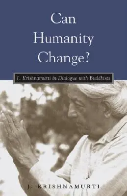 Czy ludzkość może się zmienić? J. Krishnamurti w dialogu z buddystami - Can Humanity Change?: J. Krishnamurti in Dialogue with Buddhists